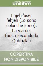 Ehjeh 'aser 'ehjeh (Io sono colui che sono). La via del fuoco secondo la Qabbalah libro