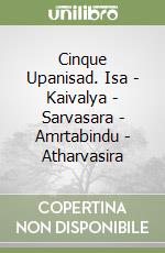 Cinque Upanisad. Isa - Kaivalya - Sarvasara - Amrtabindu - Atharvasira libro