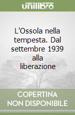 L'Ossola nella tempesta. Dal settembre 1939 alla liberazione libro