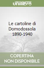 Le cartoline di Domodossola 1890-1940 libro