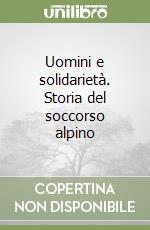 Uomini e solidarietà. Storia del soccorso alpino libro