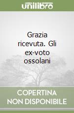 Grazia ricevuta. Gli ex-voto ossolani