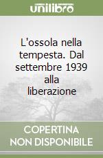 L'ossola nella tempesta. Dal settembre 1939 alla liberazione libro