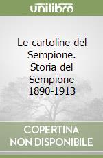 Le cartoline del Sempione. Storia del Sempione 1890-1913 libro