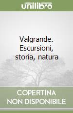 Valgrande. Escursioni, storia, natura libro