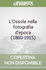 L'Ossola nella fotografia d'epoca (1860-1915) libro