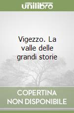 Vigezzo. La valle delle grandi storie libro