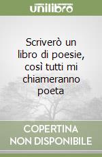 Scriverò un libro di poesie, così tutti mi chiameranno poeta libro