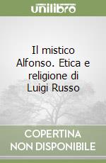 Il mistico Alfonso. Etica e religione di Luigi Russo libro