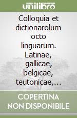 Colloquia et dictionarolum octo linguarum. Latinae, gallicae, belgicae, teutonicae, hispanicae, italicae, anglicae, portugallicae libro