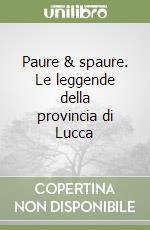 Paure & spaure. Le leggende della provincia di Lucca libro