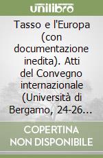 Tasso e l'Europa (con documentazione inedita). Atti del Convegno internazionale (Università di Bergamo, 24-26 maggio 1995) libro