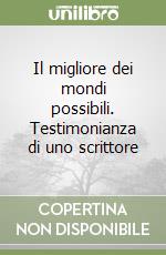 Il migliore dei mondi possibili. Testimonianza di uno scrittore libro