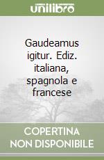 Gaudeamus igitur. Ediz. italiana, spagnola e francese