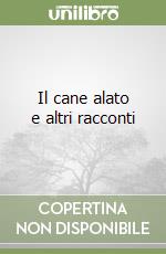 Il cane alato e altri racconti libro