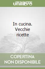 In cucina. Vecchie ricette