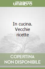 In cucina. Vecchie ricette libro