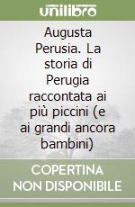 Augusta Perusia. La storia di Perugia raccontata ai più piccini (e ai grandi ancora bambini)