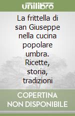 La frittella di san Giuseppe nella cucina popolare umbra. Ricette, storia, tradizioni libro