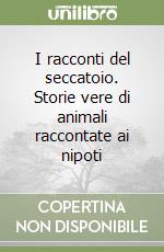 I racconti del seccatoio. Storie vere di animali raccontate ai nipoti libro