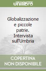 Globalizzazione e piccole patrie. Intervista sull'Umbria libro