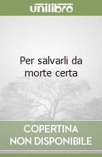 Per salvarli da morte certa