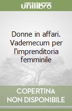 Donne in affari. Vademecum per l'imprenditoria femminile libro