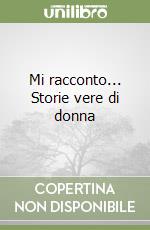 Mi racconto... Storie vere di donna libro