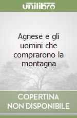 Agnese e gli uomini che comprarono la montagna libro