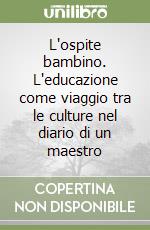 L'ospite bambino. L'educazione come viaggio tra le culture nel diario di un maestro libro