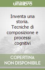 Inventa una storia. Tecniche di composizione e processi cognitivi libro