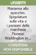 Marianna allo specchio. Spigolature sulla vita e i pensieri della marchesa Florenzi Waddington in forma di racconto