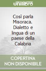 Così parla Misoraca. Dialetto e lingua di un paese della Calabria libro