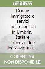 Donne immigrate e servizi socio-sanitari in Umbria. Italia e Francia: due legislazioni a confronto libro