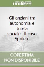 Gli anziani tra autonomia e tutela sociale. Il caso Spoleto