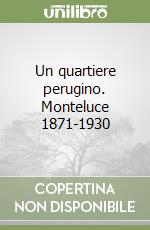 Un quartiere perugino. Monteluce 1871-1930 libro