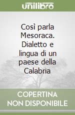 Così parla Mesoraca. Dialetto e lingua di un paese della Calabria libro