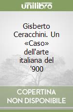 Gisberto Ceracchini. Un «Caso» dell'arte italiana del '900 libro