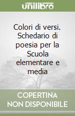 Colori di versi. Schedario di poesia per la Scuola elementare e media