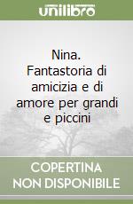 Nina. Fantastoria di amicizia e di amore per grandi e piccini libro