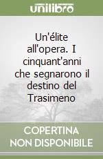 Un'élite all'opera. I cinquant'anni che segnarono il destino del Trasimeno