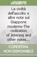 La civiltà dell'ascolto e altre note sul Giappone moderno-The civilization of listening and other notes about modern Japan libro