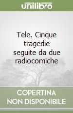 Tele. Cinque tragedie seguite da due radiocomiche