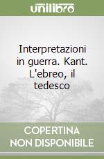 Interpretazioni in guerra. Kant. L'ebreo, il tedesco libro