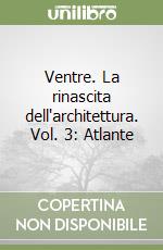 Ventre. La rinascita dell'architettura. Vol. 3: Atlante libro