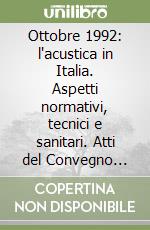 Ottobre 1992: l'acustica in Italia. Aspetti normativi, tecnici e sanitari. Atti del Convegno (Bologna, 24 ottobre 1992) libro