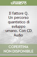 Il fattore Q. Un percorso quantistico di sviluppo umano. Con CD Audio libro