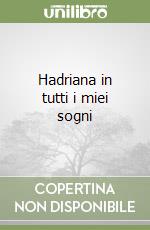 Hadriana in tutti i miei sogni libro