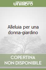 Alleluia per una donna-giardino libro