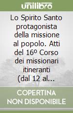 Lo Spirito Santo protagonista della missione al popolo. Atti del 16º Corso dei missionari itineranti (dal 12 al 16 gennaio 1998) libro